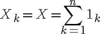 6$ X_k=X=\Bigsum_{k=1}^n 1_{k}